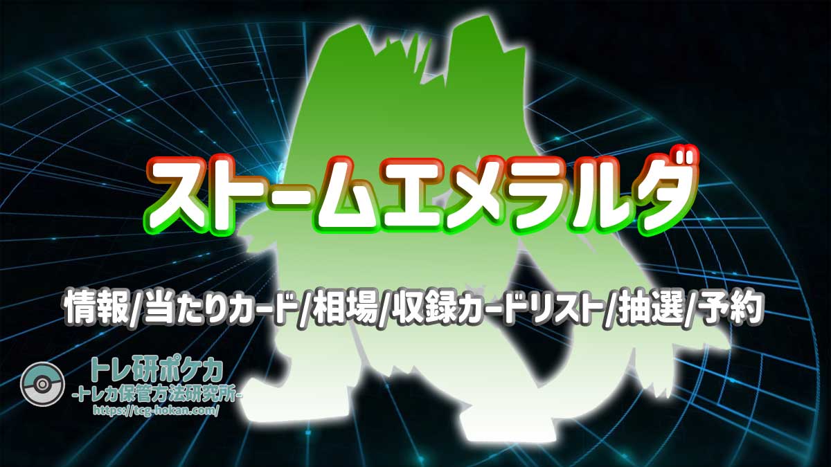 【トレ研ポケカ】ストームエメラルダ当たりカードランキング｜相場・封入率・収録カードリスト・抽選予約まとめ【ポケモンカード】
