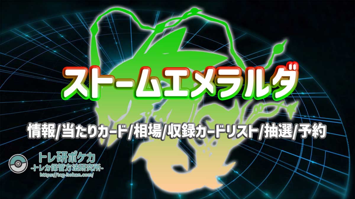 【トレ研ポケカ】ストームエメラルダ当たりカードランキング｜相場・封入率・収録カードリスト・抽選予約まとめ【ポケモンカード】